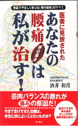 医者に見放されたあなたの腰痛・体の痛みは私が治す! 著 日本理学整体学会会長 酒井健康院院長 酒井和彦